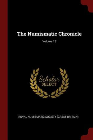 The Numismatic Chronicle; Volume 13 de Great Britain Royal Numismatic Society