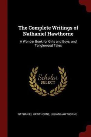 The Complete Writings of Nathaniel Hawthorne de Nathaniel Hawthorne