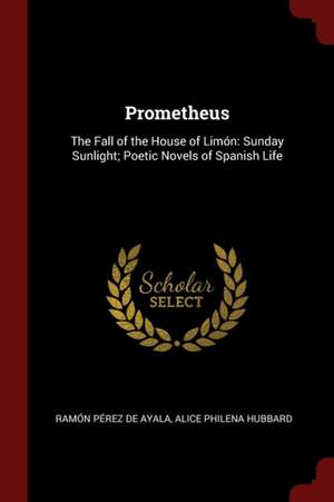 Prometheus: The Fall of the House of Limón: Sunday Sunlight; Poetic Novels of Spanish Life de Ramon Perez De Ayala