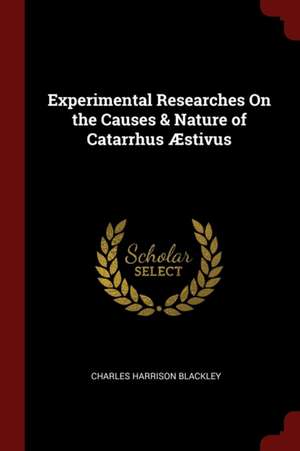 Experimental Researches on the Causes & Nature of Catarrhus Æstivus de Charles Harrison Blackley