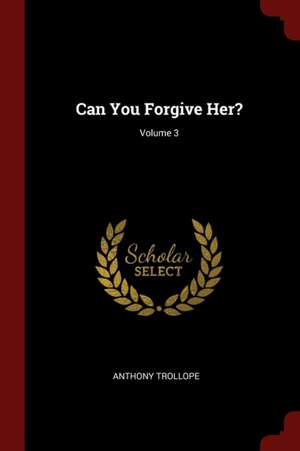 Can You Forgive Her?; Volume 3 de Anthony Trollope