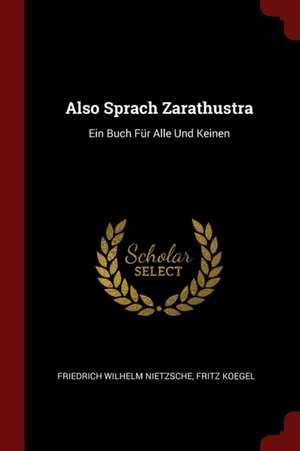 Also Sprach Zarathustra: Ein Buch Fur Alle Und Keinen de Friedrich Wilhelm Nietzsche