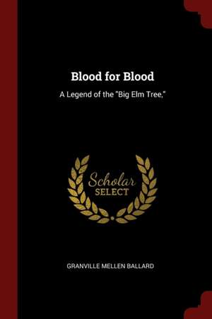 Blood for Blood: A Legend of the Big ELM Tree, de Granville Mellen Ballard