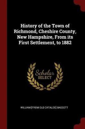 History of the Town of Richmond, Cheshire County, New Hampshire, from Its First Settlement, to 1882 de William Bassett