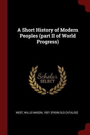 A Short History of Modern Peoples (Part II of World Progress) de Willis Mason West