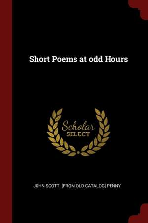 Short Poems at Odd Hours de John Scott Penny