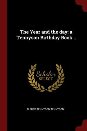 The Year and the Day; A Tennyson Birthday Book .. de Alfred Tennyson