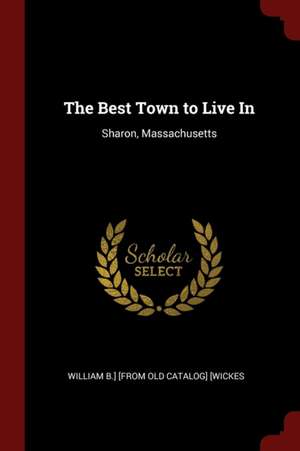 The Best Town to Live in: Sharon, Massachusetts de Willam B. Wickes