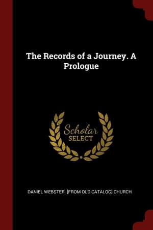 The Records of a Journey. a Prologue de Daniel Webster Church