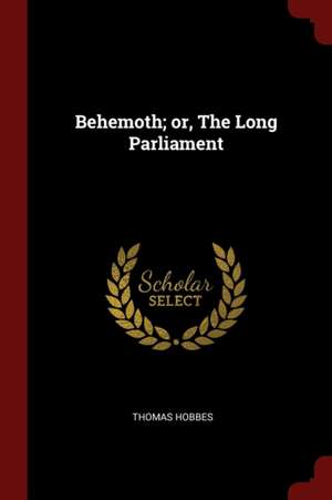 Behemoth; Or, the Long Parliament de Thomas Hobbes