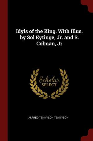 Idyls of the King. with Illus. by Sol Eytinge, Jr. and S. Colman, Jr de Alfred Tennyson