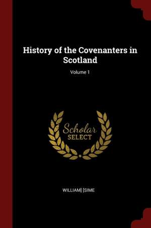 History of the Covenanters in Scotland; Volume 1 de William Sime