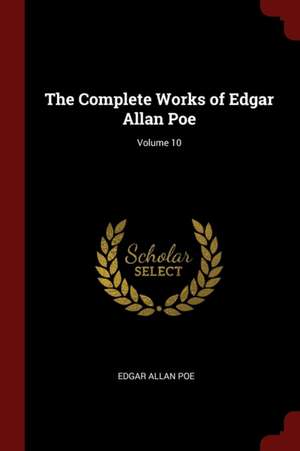 The Complete Works of Edgar Allan Poe; Volume 10 de Edgar Allan Poe