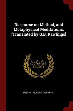 Discourse on Method, and Metaphysical Meditations. [translated by G.B. Rawlings] de Rene Descartes