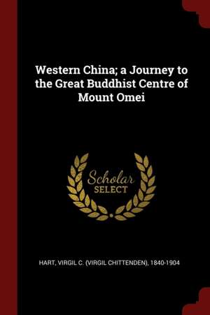 Western China; A Journey to the Great Buddhist Centre of Mount Omei de Virgil Chittenden Hart