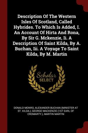 Description of the Western Isles of Scotland, Called Hybrides. to Which Is Added, I. an Account of Hirta and Rona, by Sir G. McKenzie, II. a Descripti de Donald Monro