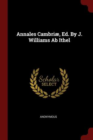 Annales Cambriæ, Ed. by J. Williams AB Ithel de Anonymous