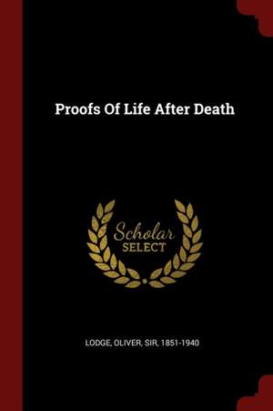 Proofs of Life After Death de Oliver Lodge