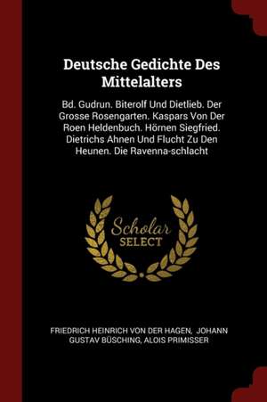 Deutsche Gedichte Des Mittelalters: Bd. Gudrun. Biterolf Und Dietlieb. Der Grosse Rosengarten. Kaspars Von Der Roen Heldenbuch. Hornen Siegfried. Diet de Alois Primisser