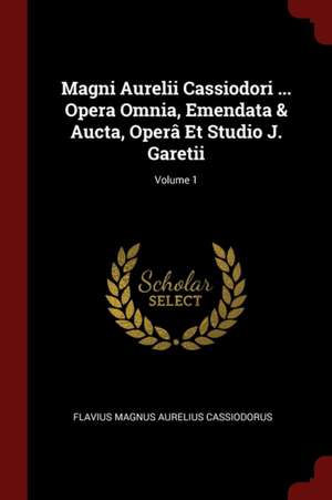 Magni Aurelii Cassiodori ... Opera Omnia, Emendata & Aucta, Operâ Et Studio J. Garetii; Volume 1 de Flavius Magnus Aurelius Cassiodorus