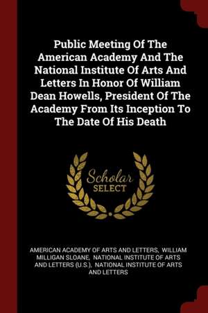 Public Meeting of the American Academy and the National Institute of Arts and Letters in Honor of William Dean Howells, President of the Academy from de American Academy of Arts & Letters