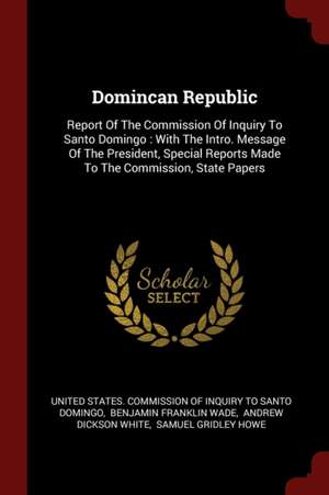 Domincan Republic: Report of the Commission of Inquiry to Santo Domingo: With the Intro. Message of the President, Special Reports Made t de United States Commission of Inquiry to