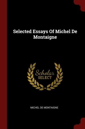 Selected Essays of Michel de Montaigne de Michel Montaigne