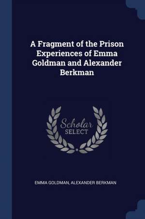 A Fragment of the Prison Experiences of Emma Goldman and Alexander Berkman de Emma Goldman