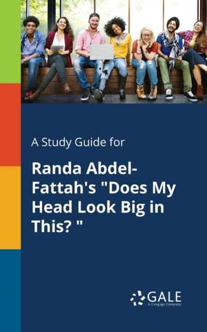 A Study Guide for Randa Abdel-Fattah's "Does My Head Look Big in This? " de Cengage Learning Gale