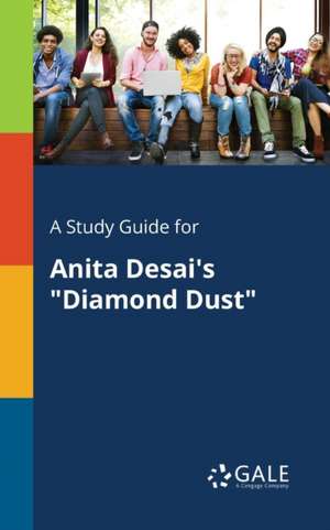 A Study Guide for Anita Desai's "Diamond Dust" de Cengage Learning Gale