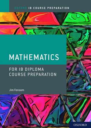 Oxford IB Diploma Programme: IB Course Preparation Mathematics Student Book de Jim Fensom