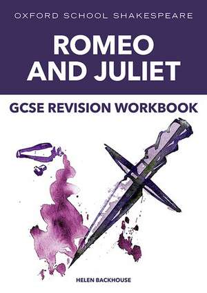 Oxford School Shakespeare: GCSE: GCSE Romeo & Juliet Revision Workbook de Helen Backhouse