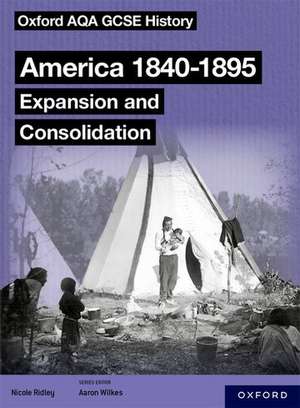 Oxford AQA GCSE History (9-1): America 1840-1895: Expansion and Consolidation Student Book de Aaron Wilkes