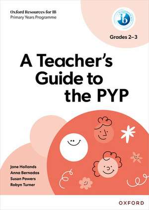 Oxford Resources for IB PYP: A Teacher's Guide to the PYP (Grades 2-3) de Jane Hollands