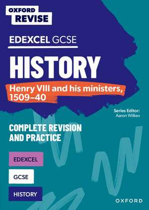 Oxford Revise: Edexcel GCSE History: Henry VIII and his ministers, 1509-40 Complete Revision and Practice de Aaron Wilkes