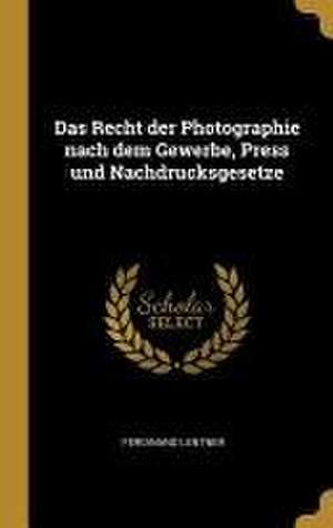 Das Recht der Photographie nach dem Gewerbe, Press und Nachdrucksgesetze de Ferdinand Lentner