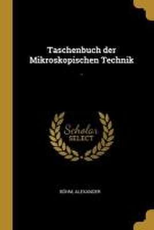 Taschenbuch der Mikroskopischen Technik de Böhm Alexander