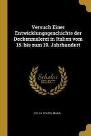 Versuch Einer Entwicklungsgeschichte der Deckenmalerei in Italien vom 15. bis zum 19. Jahrhundert de Sylva Scheglmann