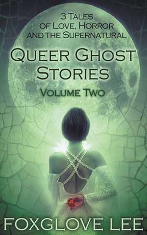 Queer Ghost Stories Volume Two de Foxglove Lee