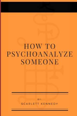 How To Psychoanalyze Someone de Scarlett Kennedy