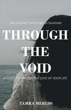 Through the Void: My Journey from Single to Soulmate a Guide to Finding the Love of Your Life de Tamra Merlos