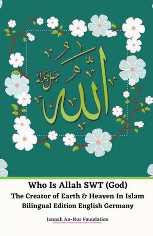 Who Is Allah SWT (God) The Creator of Earth & Heaven In Islam Bilingual Edition English Germany de Jannah An-Nur Foundation