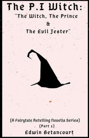 The P.I Witch: The Witch, The Prince & The Evil Jester (A Fairytale Retelling Novella Series) [Part 1] de Edwin Betancourt