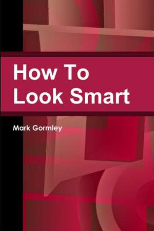 How To Look Smart de Mark Gormley