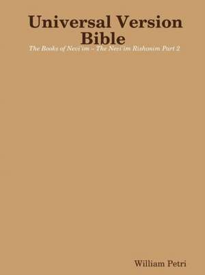 Universal Version Bible The Books of Nevi'im - The Nevi'im Rishonim Part 2 de William Petri