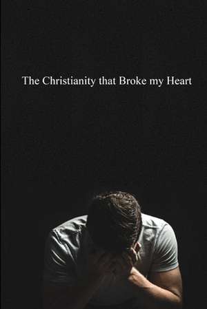 The Christianity That Broke My Heart de Michael Stansfield