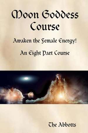 Moon Goddess Course - Awaken the Female Energy! - An Eight Part Course de The Abbotts