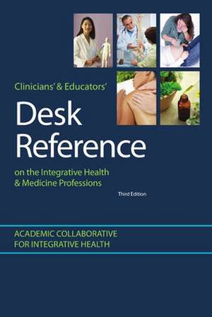 Clinicians' & Educators' Desk Reference on the Integrative Health & Medicine Professions de MPA/HA Elizabeth Goldblatt