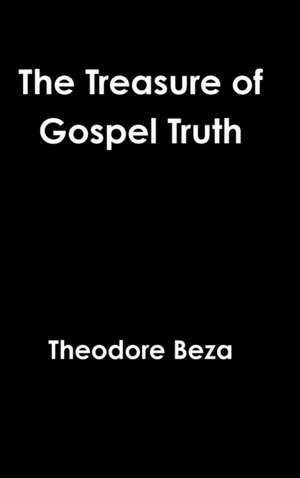 The Treasure of Gospel Truth de Theodore Beza