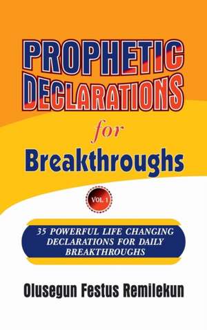 Prophetic Declarations for Breakthroughs 35 Powerful life changing Declarations for Daily Breakthroughs de Olusegun Festus Remilekun